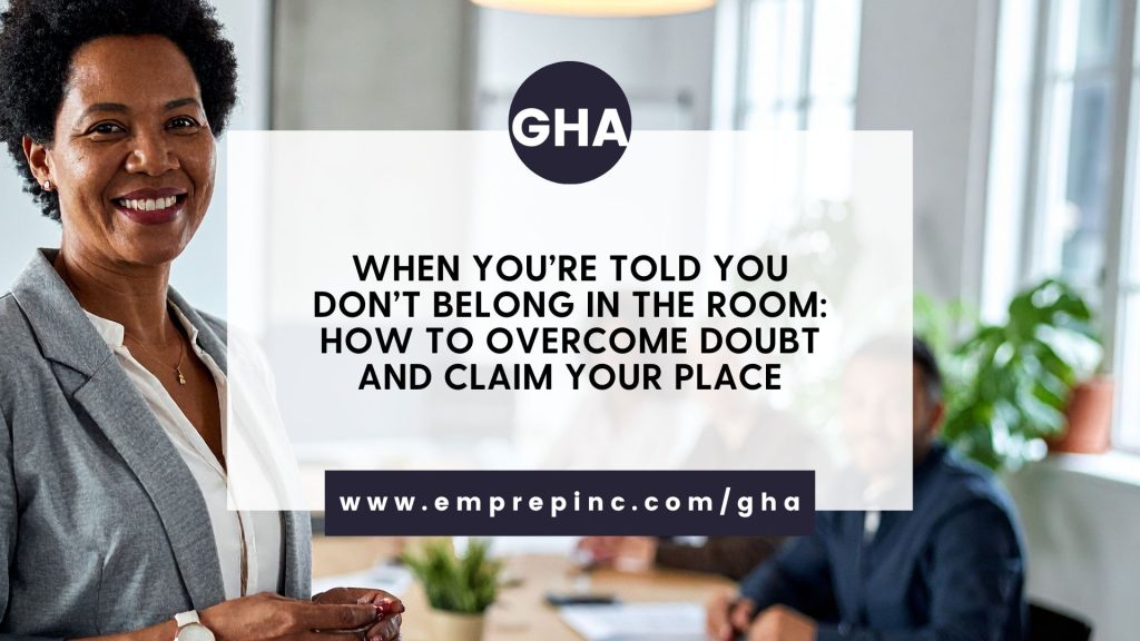 When You’re Told You Don’t Belong in the Room: How to Overcome Doubt and Claim Your Place