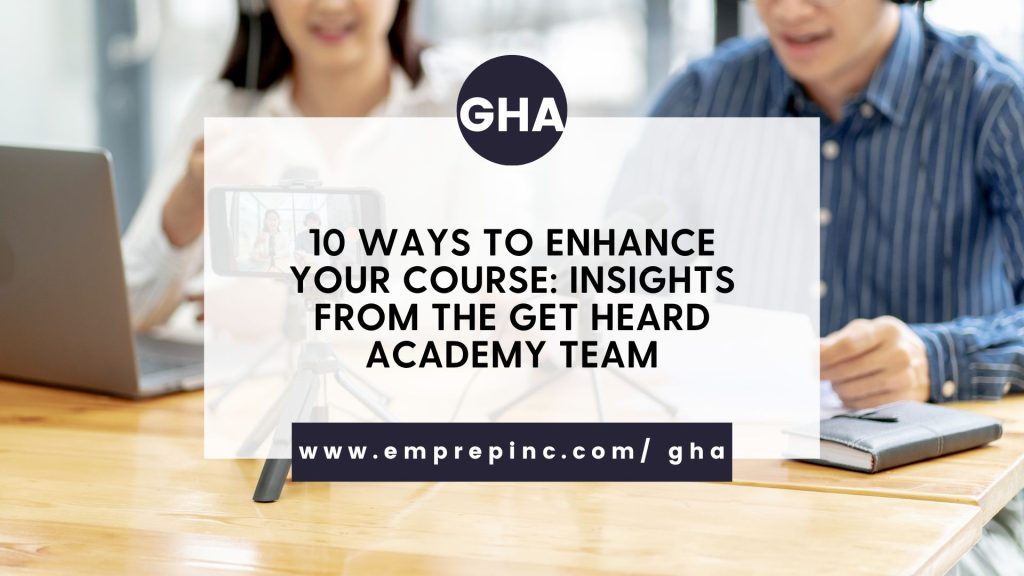 10 Ways to Enhance Your Course: Insights from the Get Heard Academy Team
