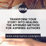 Transform Your Story into Healing: The AFFIRMED Method for Aspiring Authors