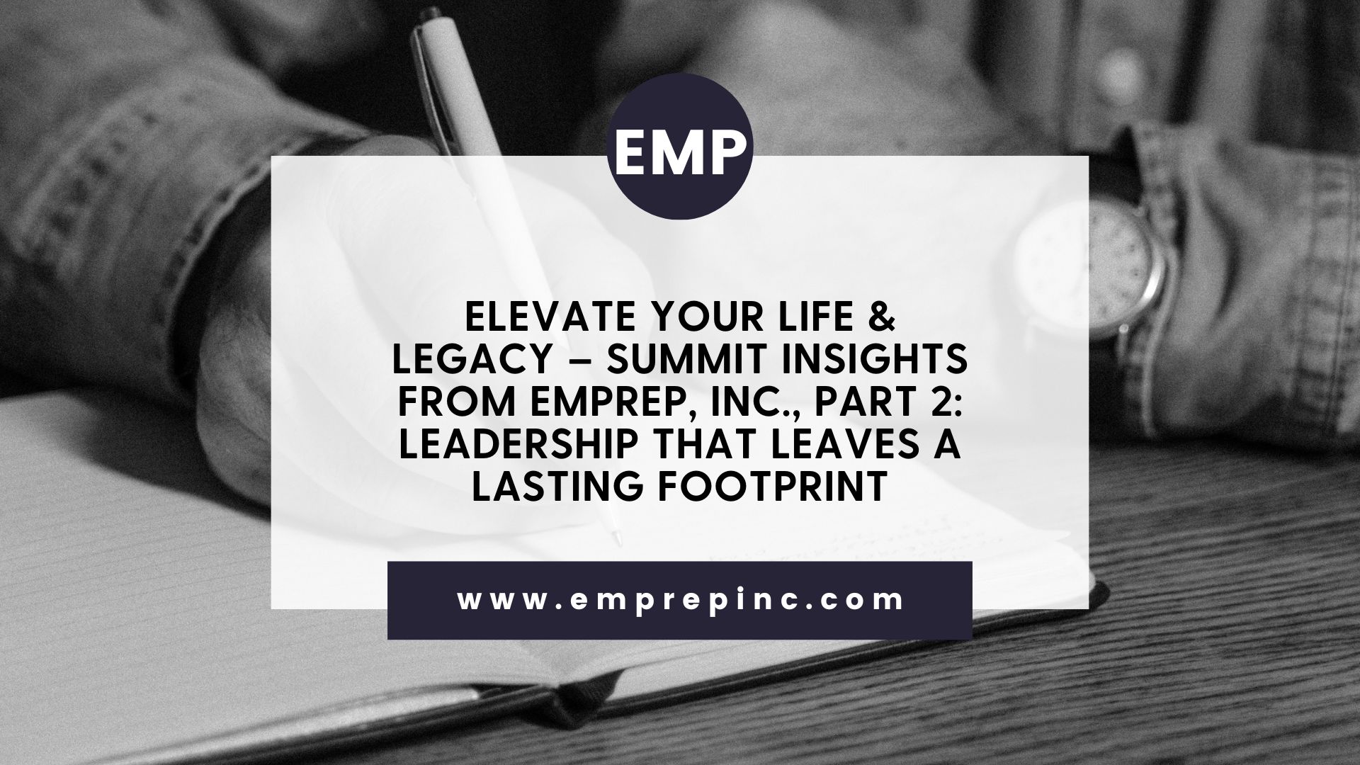 Elevate Your Life & Legacy – Summit Insights from EMPREP, Inc., Part 2: Leadership That Leaves a Lasting Footprint